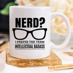 Nerd? I Prefer The Term Intellectual Badass, Funny Mug