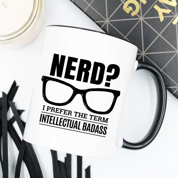 Nerd? I Prefer The Term Intellectual Badass, Funny Mug