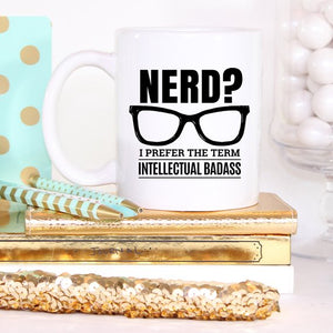 Nerd? I Prefer The Term Intellectual Badass, Funny Mug